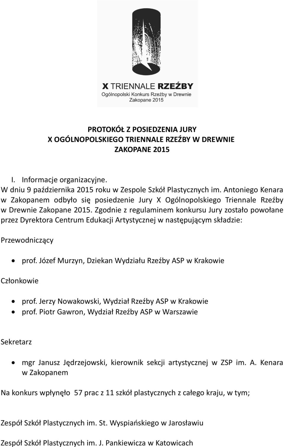 Zgodnie z regulaminem konkursu Jury zostało powołane przez Dyrektora Centrum Edukacji Artystycznej w następującym składzie: Przewodniczący prof.