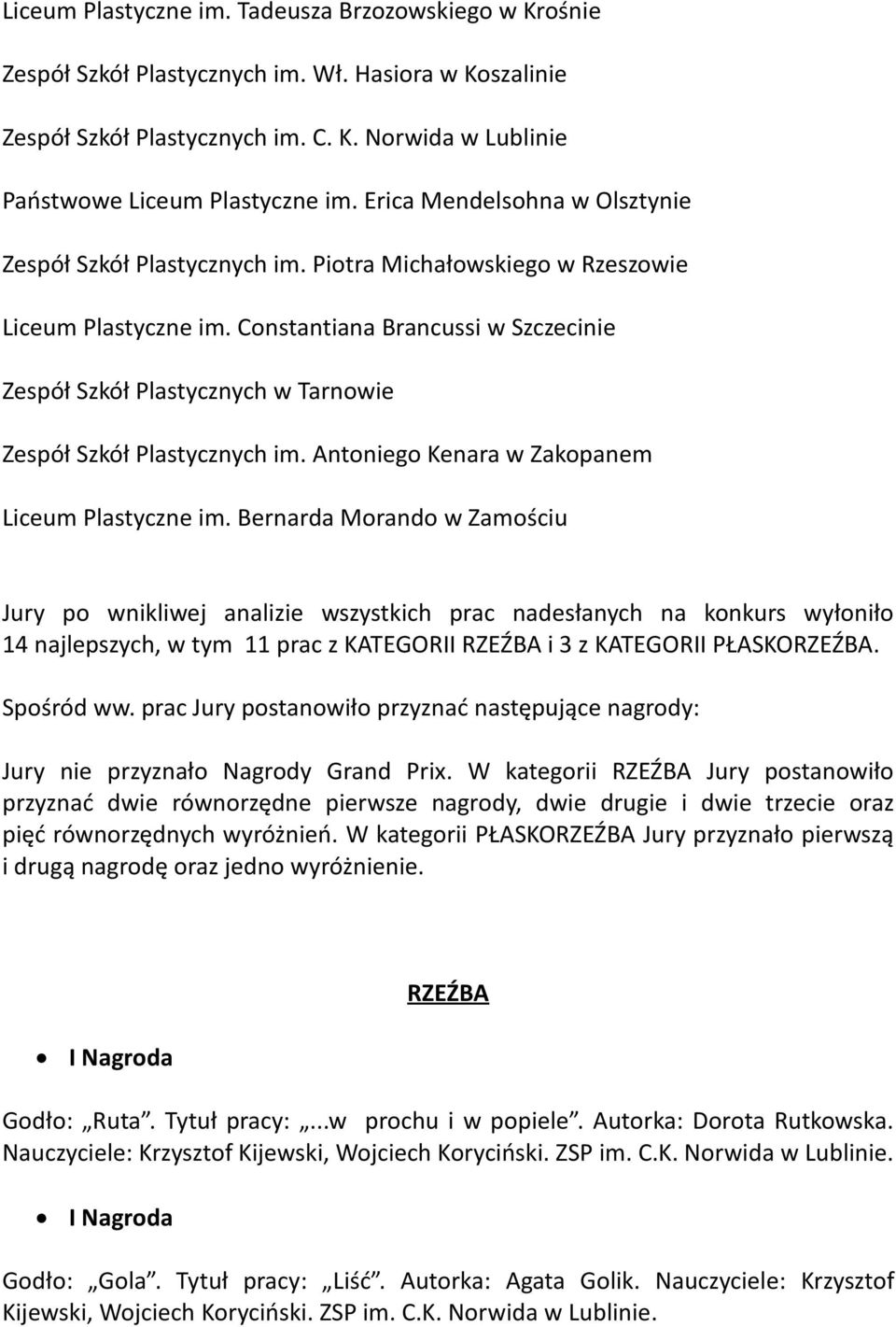 Constantiana Brancussi w Szczecinie Zespół Szkół Plastycznych w Tarnowie Zespół Szkół Plastycznych im. Antoniego Kenara w Zakopanem Liceum Plastyczne im.