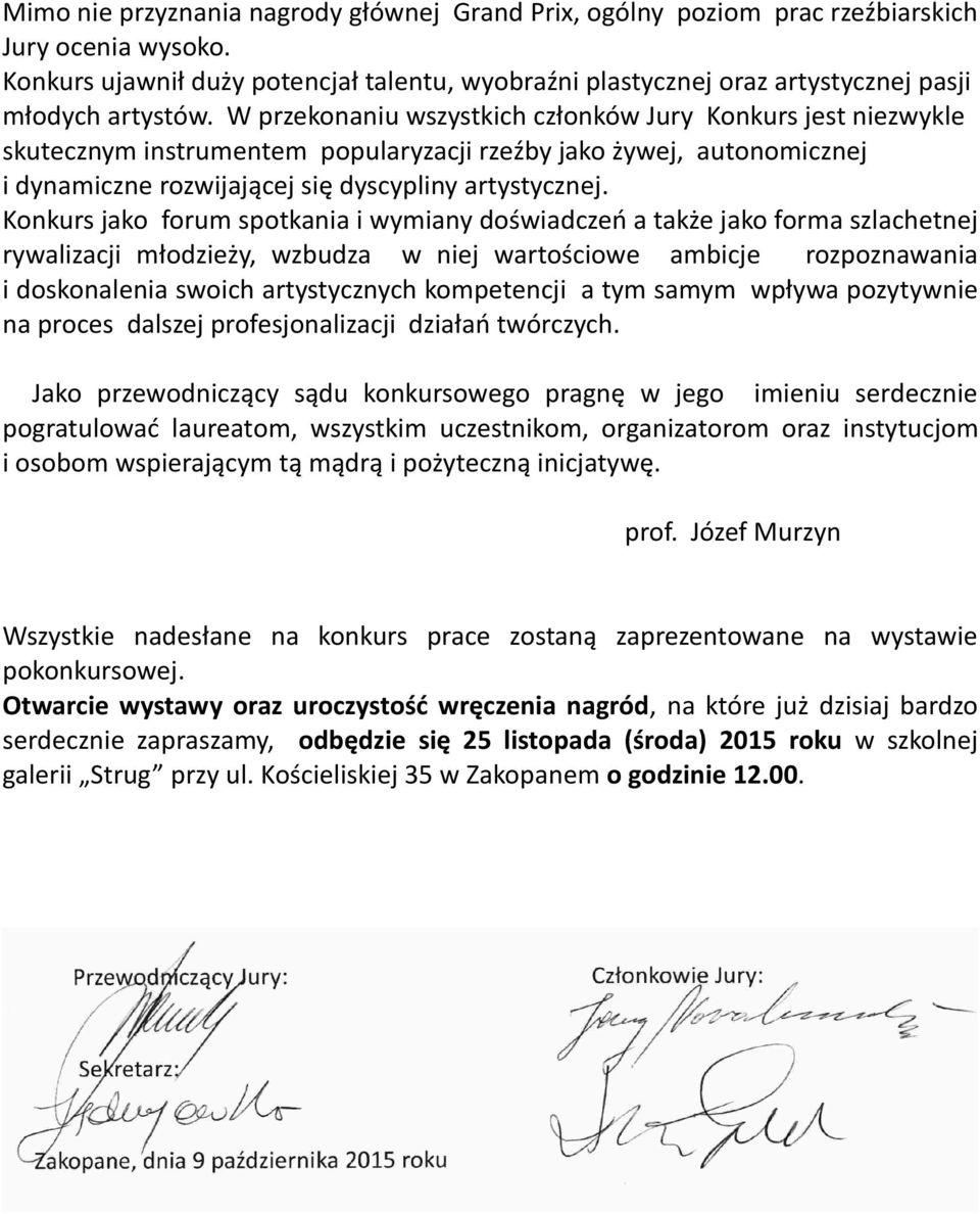 W przekonaniu wszystkich członków Jury Konkurs jest niezwykle skutecznym instrumentem popularyzacji rzeźby jako żywej, autonomicznej i dynamiczne rozwijającej się dyscypliny artystycznej.