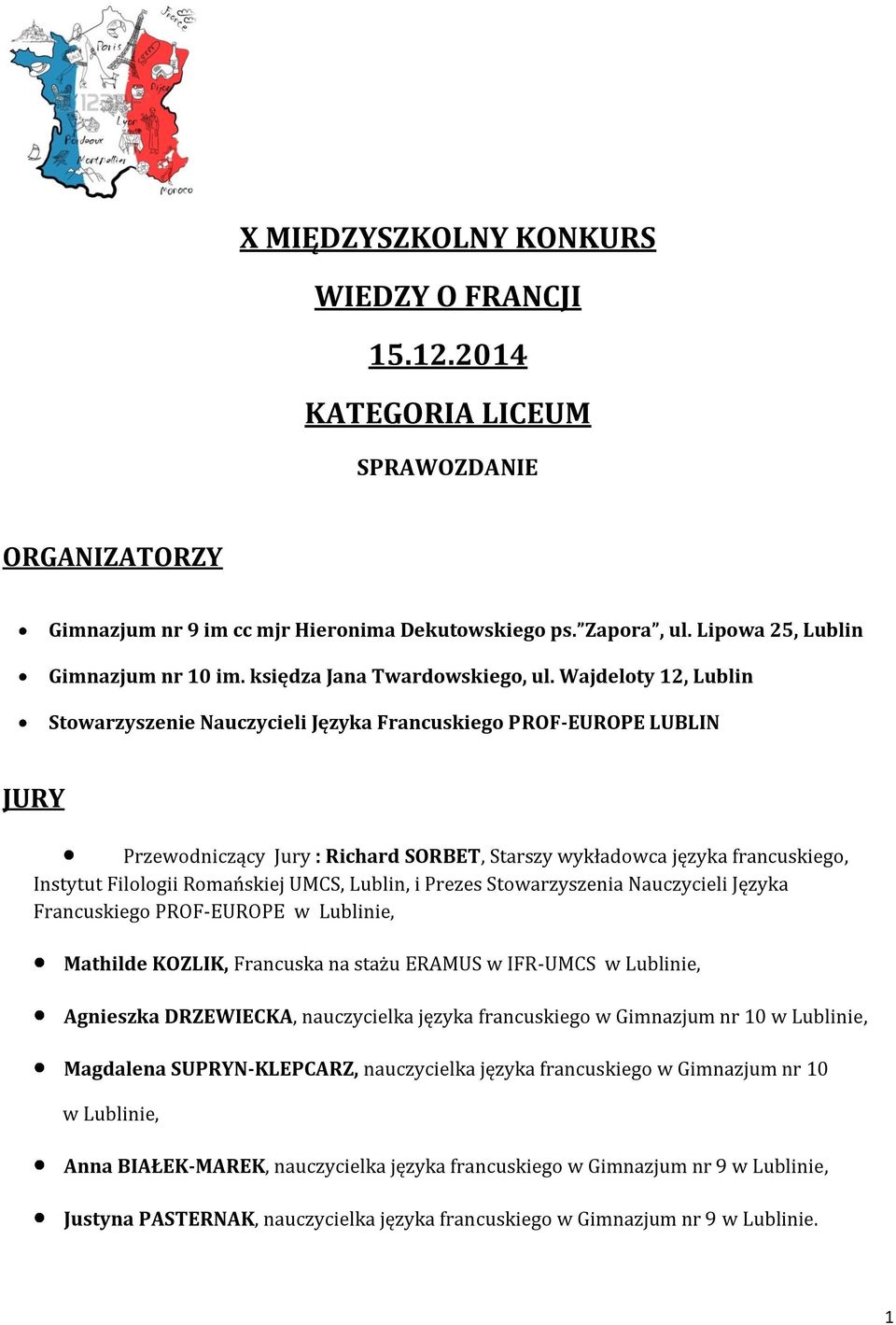 Wajdeloty 12, Lublin Stowarzyszenie Nauczycieli Języka Francuskiego PROF-EUROPE LUBLIN JURY Przewodniczący Jury : Richard SORBET, Starszy wykładowca języka francuskiego, Instytut Filologii Romańskiej
