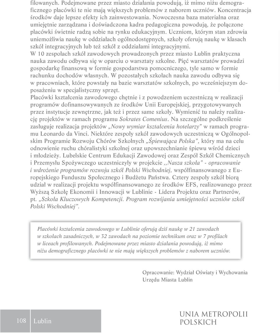 Nowoczesna baza materialna oraz umiejętnie zarządzana i doświadczona kadra pedagogiczna powodują, że połączone placówki świetnie radzą sobie na rynku edukacyjnym.