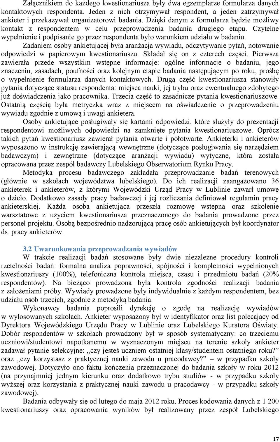 Dzięki danym z formularza będzie możliwy kontakt z respondentem w celu przeprowadzenia badania drugiego etapu. Czytelne wypełnienie i podpisanie go przez respondenta było warunkiem udziału w badaniu.