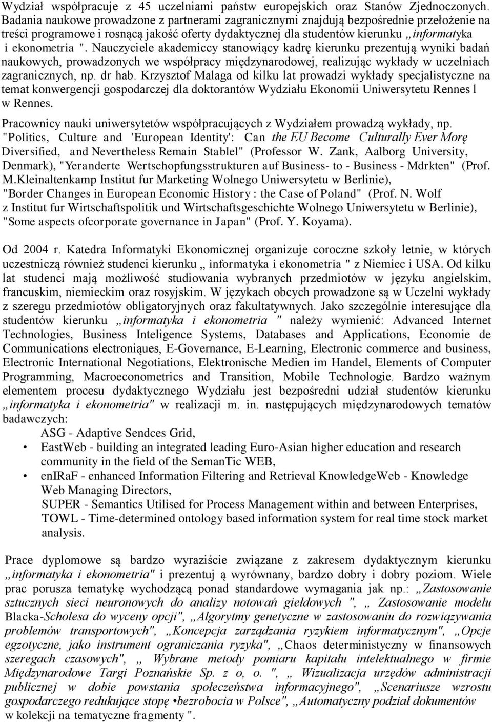 Nauczyciele akademiccy stanowiący kadrę kierunku prezentują wyniki badań naukowych, prowadzonych we współpracy międzynarodowej, realizując wykłady w uczelniach zagranicznych, np. dr hab.