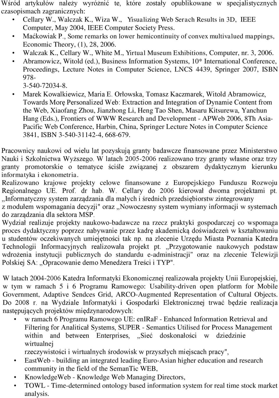 , Some remarks on lower hemicontinuity of convex multivalued mappings, Economic Theory, (1), 28, 2006. Walczak K., Cellary W., White M., Yirtual Museum Exhibitions, Computer, nr. 3, 2006.