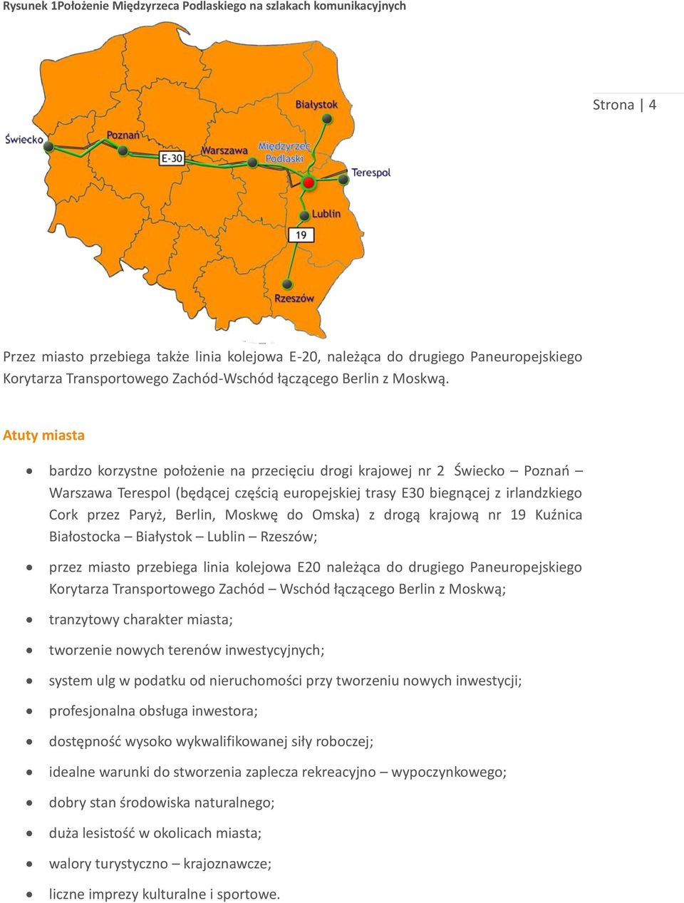 Atuty miasta bardzo korzystne położenie na przecięciu drogi krajowej nr 2 Świecko Poznań Warszawa erespol (będącej częścią europejskiej trasy E30 biegnącej z irlandzkiego Cork przez Paryż, Berlin,