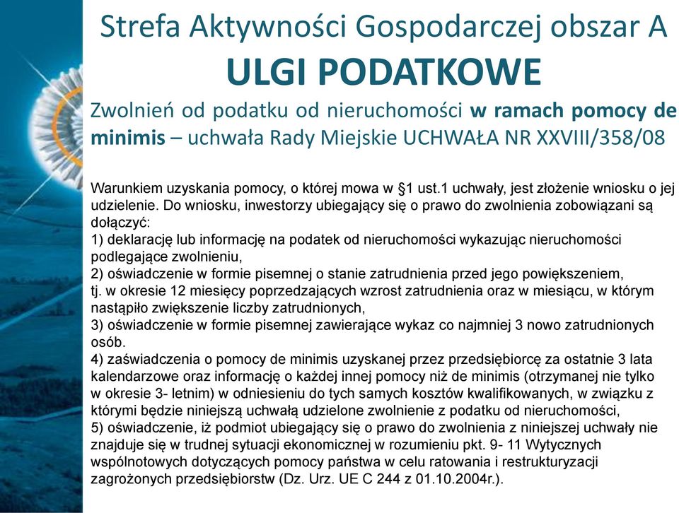 Do wniosku, inwestorzy ubiegający się o prawo do zwolnienia zobowiązani są dołączyć: 1) deklarację lub informację na podatek od nieruchomości wykazując nieruchomości podlegające zwolnieniu, 2)