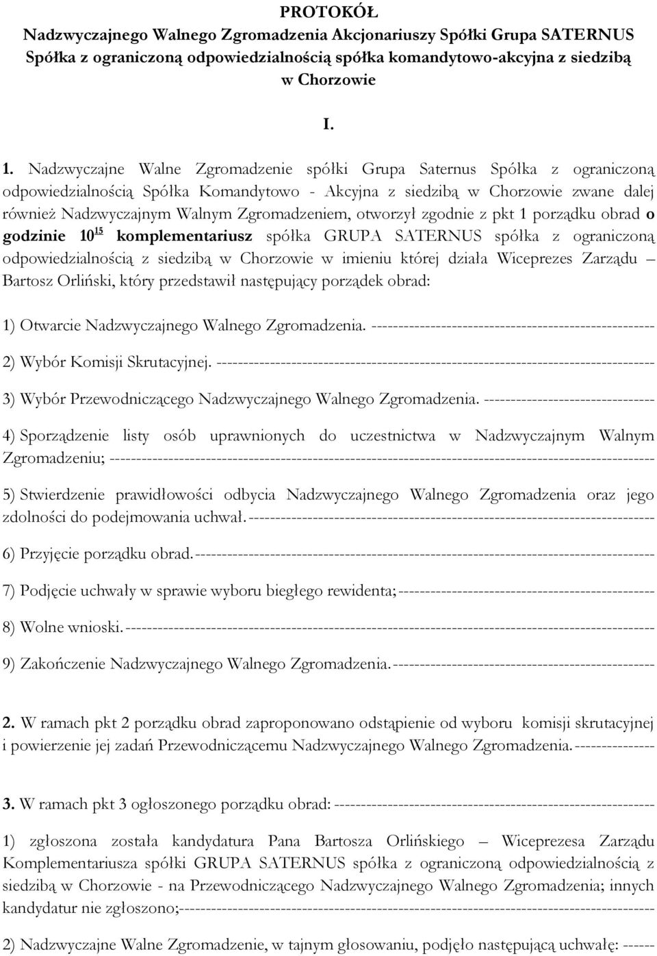 Zgromadzeniem, otworzył zgodnie z pkt 1 porządku obrad o godzinie 10 15 komplementariusz spółka GRUPA SATERNUS spółka z ograniczoną odpowiedzialnością z siedzibą w Chorzowie w imieniu której działa