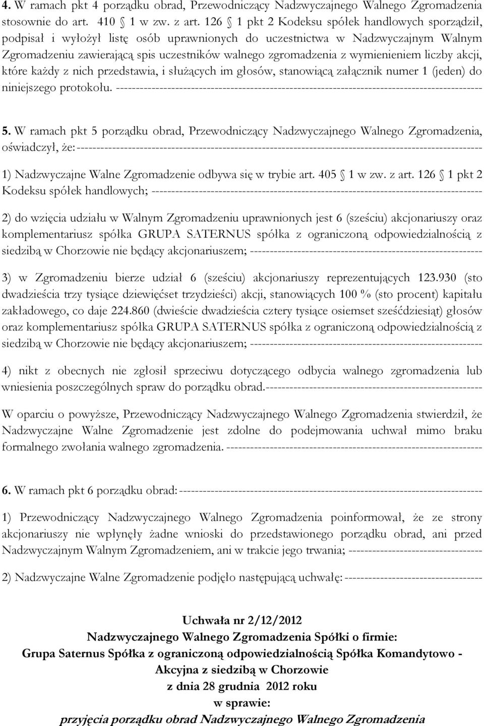 wymienieniem liczby akcji, które każdy z nich przedstawia, i służących im głosów, stanowiącą załącznik numer 1 (jeden) do niniejszego protokołu.