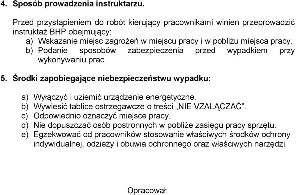 b) Podanie sposobów zabezpieczenia przed wypadkiem przy wykonywaniu prac. 5. Środki zapobiegające niebezpieczeństwu wypadku: a) Wyłączyć i uziemić urządzenie energetyczne.