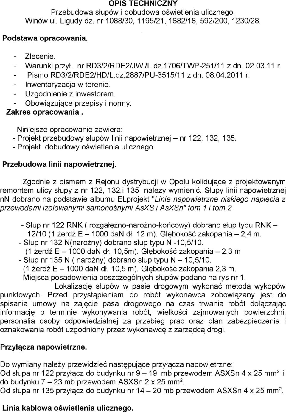 - Obowiązujące przepisy i normy. Zakres opracowania. Niniejsze opracowanie zawiera: - Projekt przebudowy słupów linii napowietrznej nr 122, 132, 135. - Projekt dobudowy oświetlenia ulicznego.