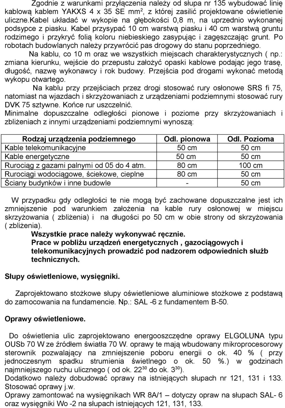 Kabel przysypać 10 cm warstwą piasku i 40 cm warstwą gruntu rodzimego i przykryć folią koloru niebieskiego zasypując i zagęszczając grunt.