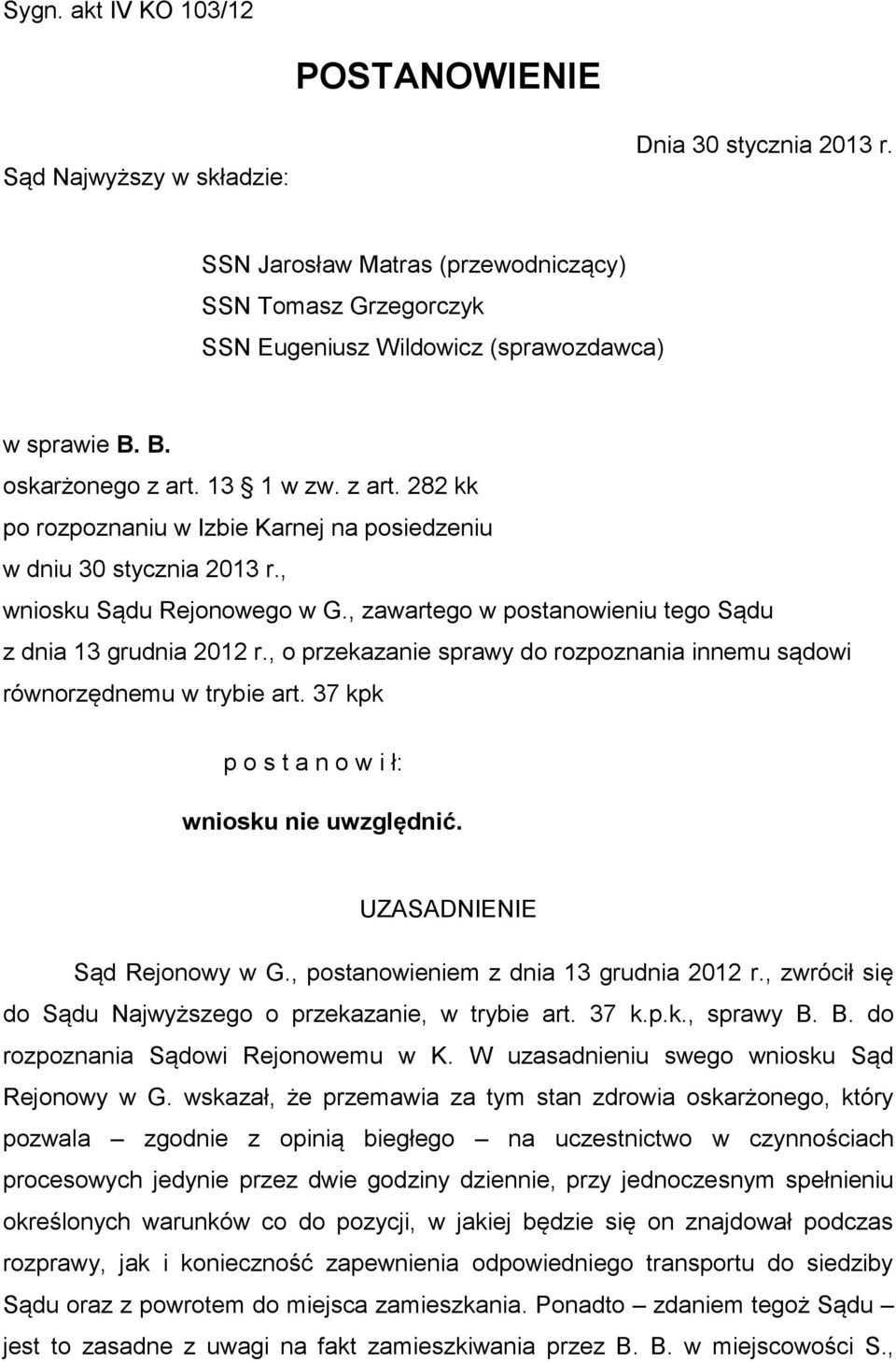 , zawartego w postanowieniu tego Sądu z dnia 13 grudnia 2012 r., o przekazanie sprawy do rozpoznania innemu sądowi równorzędnemu w trybie art. 37 kpk p o s t a n o w i ł: wniosku nie uwzględnić.