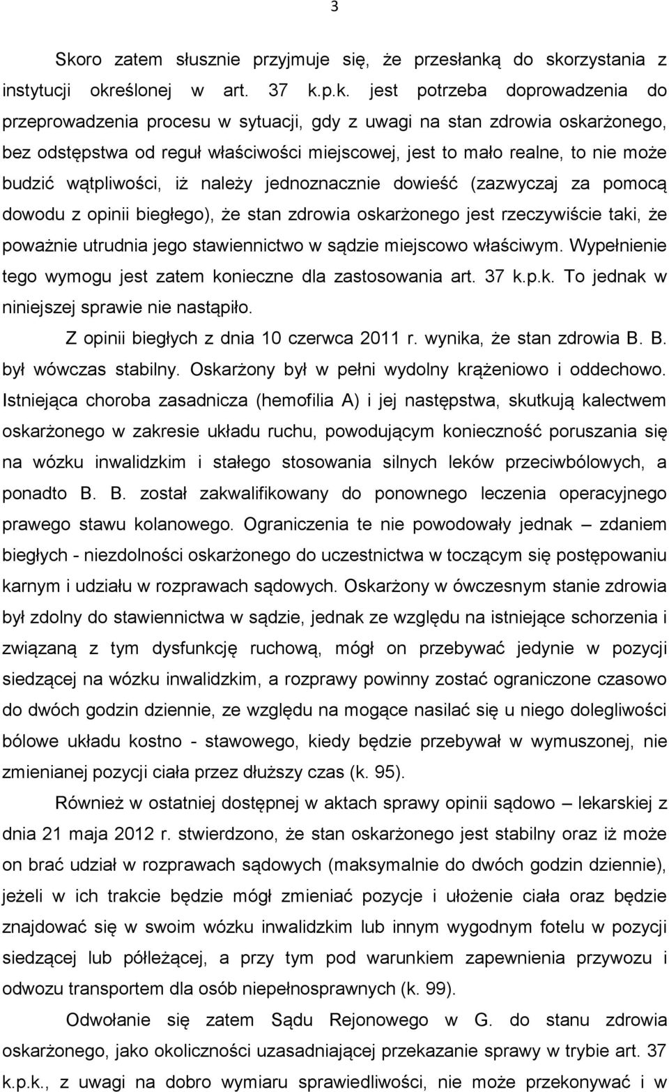 biegłego), że stan zdrowia oskarżonego jest rzeczywiście taki, że poważnie utrudnia jego stawiennictwo w sądzie miejscowo właściwym. Wypełnienie tego wymogu jest zatem konieczne dla zastosowania art.