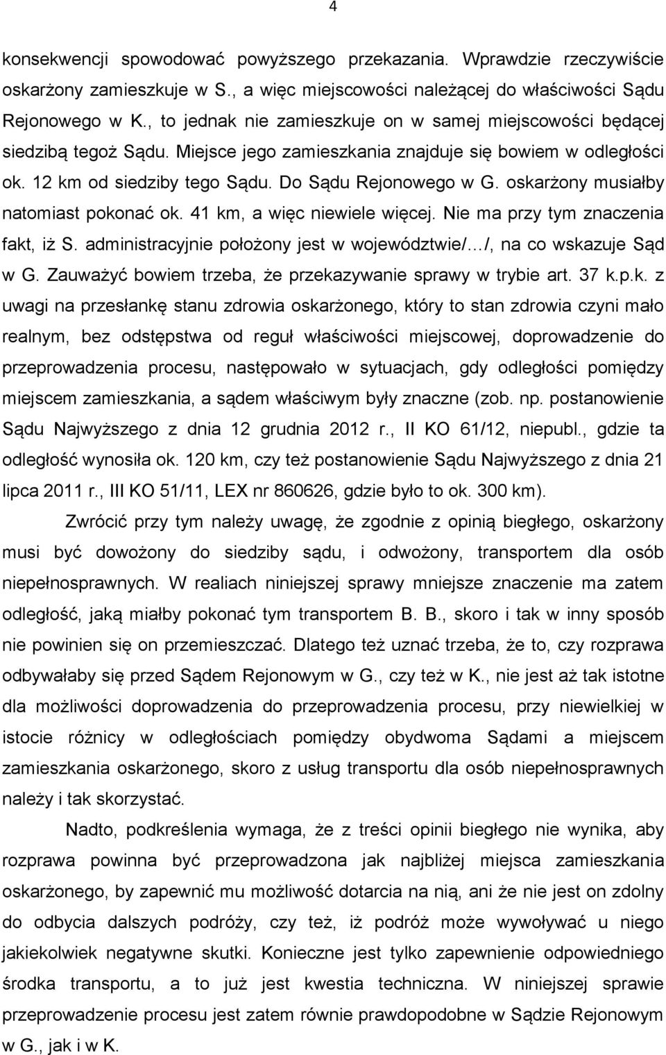 oskarżony musiałby natomiast pokonać ok. 41 km, a więc niewiele więcej. Nie ma przy tym znaczenia fakt, iż S. administracyjnie położony jest w województwie/ /, na co wskazuje Sąd w G.