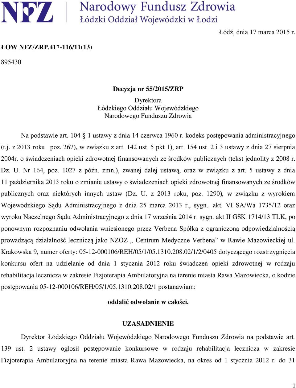 o świadczeniach opieki zdrowotnej finansowanych ze środków publicznych (tekst jednolity z 28 r. Dz. U. Nr 164, poz. 127 z późn. zmn.), zwanej dalej ustawą, oraz w związku z art.