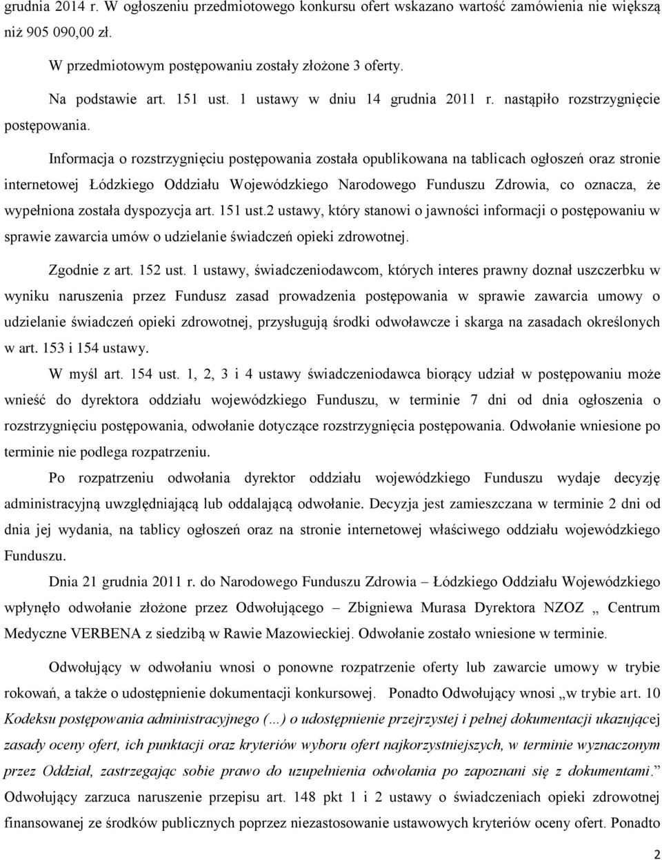 Informacja o rozstrzygnięciu postępowania została opublikowana na tablicach ogłoszeń oraz stronie internetowej Łódzkiego Oddziału Wojewódzkiego Narodowego Funduszu Zdrowia, co oznacza, że wypełniona