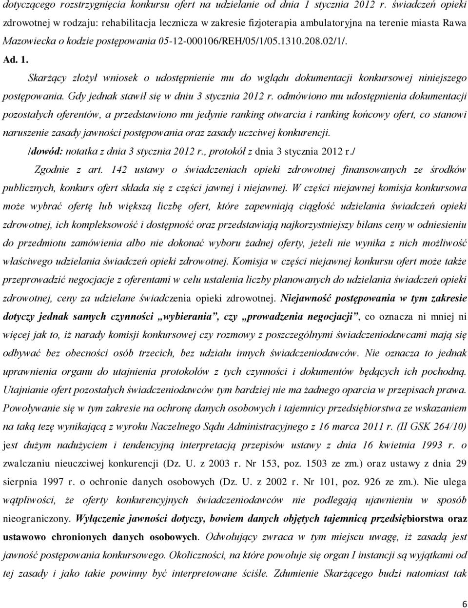 Skarżący złożył wniosek o udostępnienie mu do wglądu dokumentacji konkursowej niniejszego postępowania. Gdy jednak stawił się w dniu 3 stycznia 212 r.