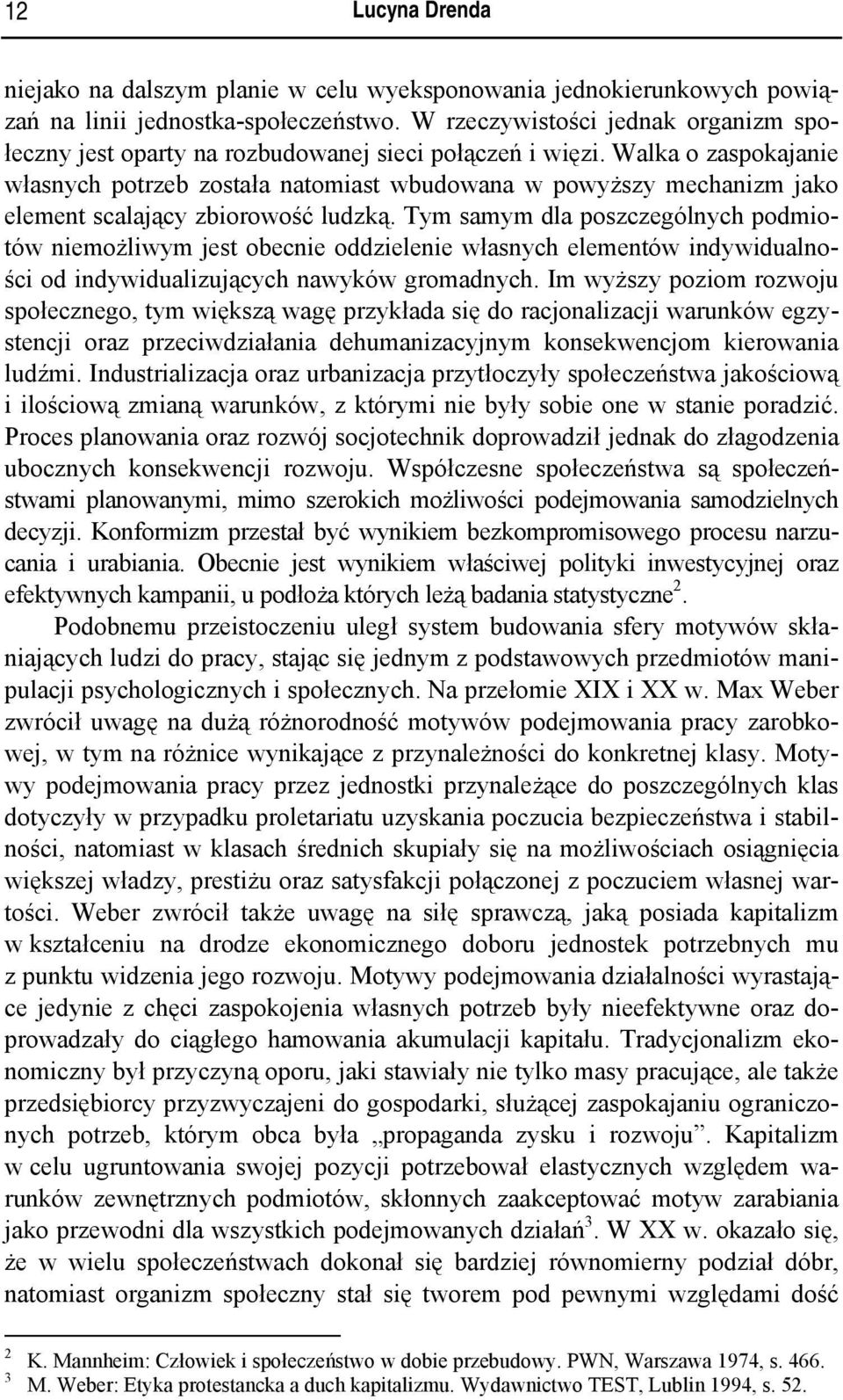 Walka o zaspokajanie własnych potrzeb została natomiast wbudowana w powyższy mechanizm jako element scalający zbiorowość ludzką.