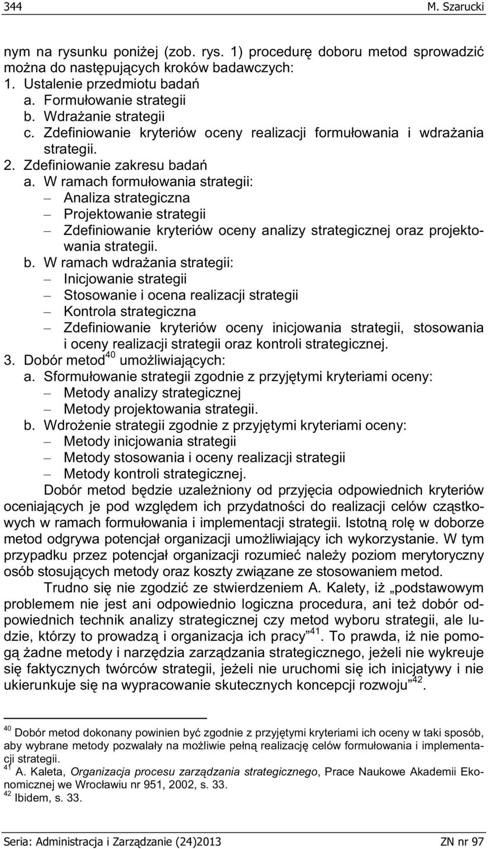 W ramach formuowania : Analiza strategiczna Projektowanie Zdefiniowanie kryteriów oceny analizy strategicznej oraz projektowania. b.