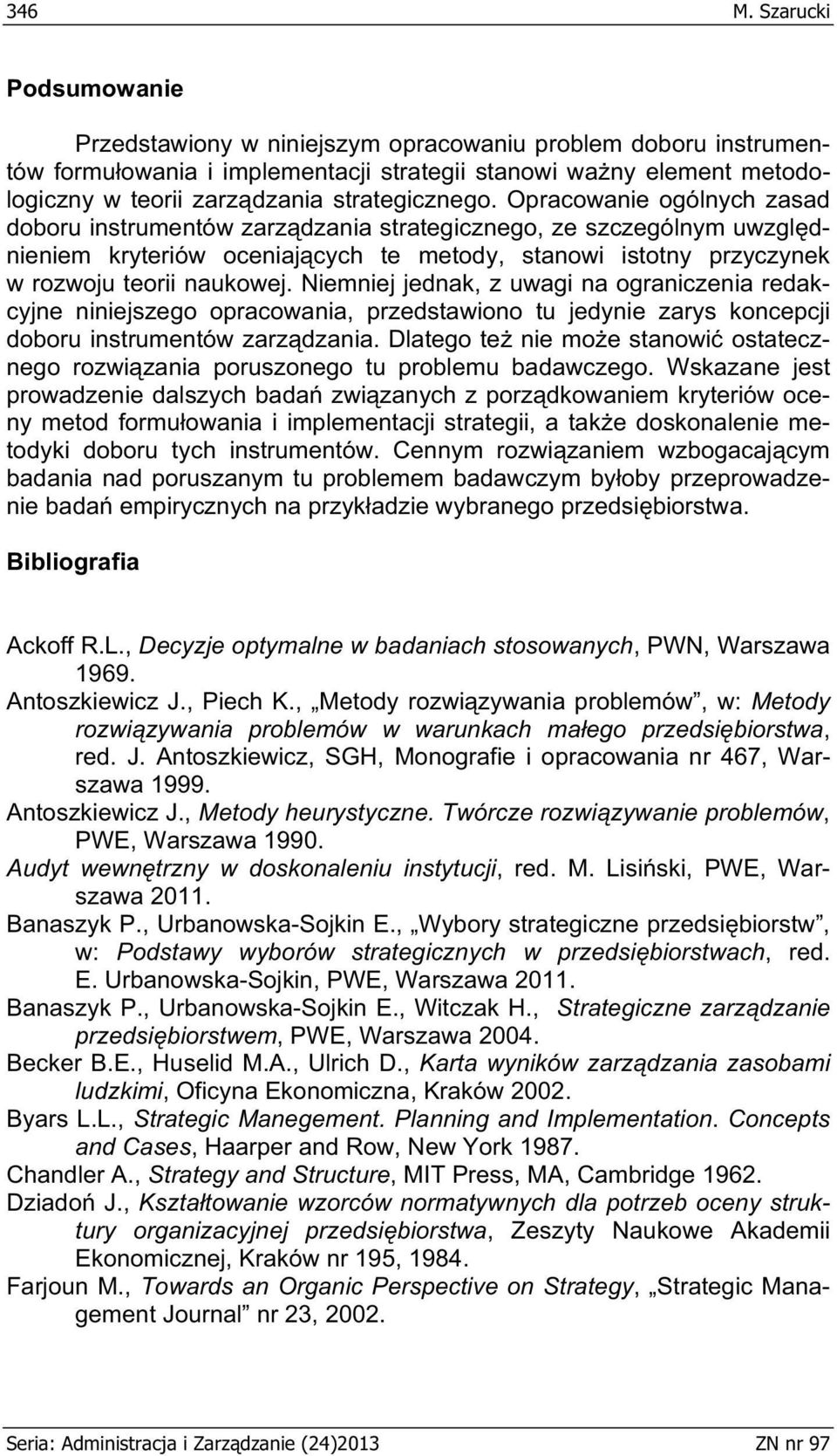 Niemniej jednak, z uwagi na ograniczenia redakcyjne niniejszego opracowania, przedstawiono tu jedynie zarys koncepcji doboru instrumentów zarzdzania.