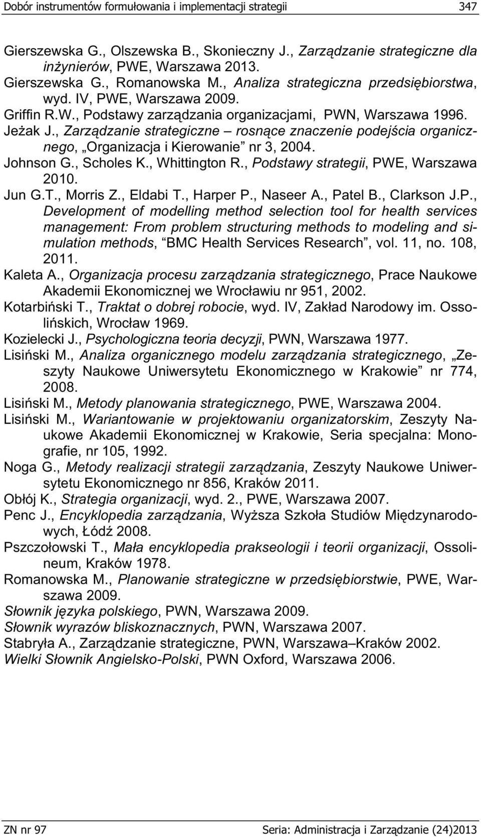 , Zarzdzanie strategiczne rosnce znaczenie podejcia organicznego, Organizacja i Kierowanie nr 3, 2004. Johnson G., Scholes K., Whittington R., Podstawy, PWE, Warszawa 2010. Jun G.T., Morris Z.