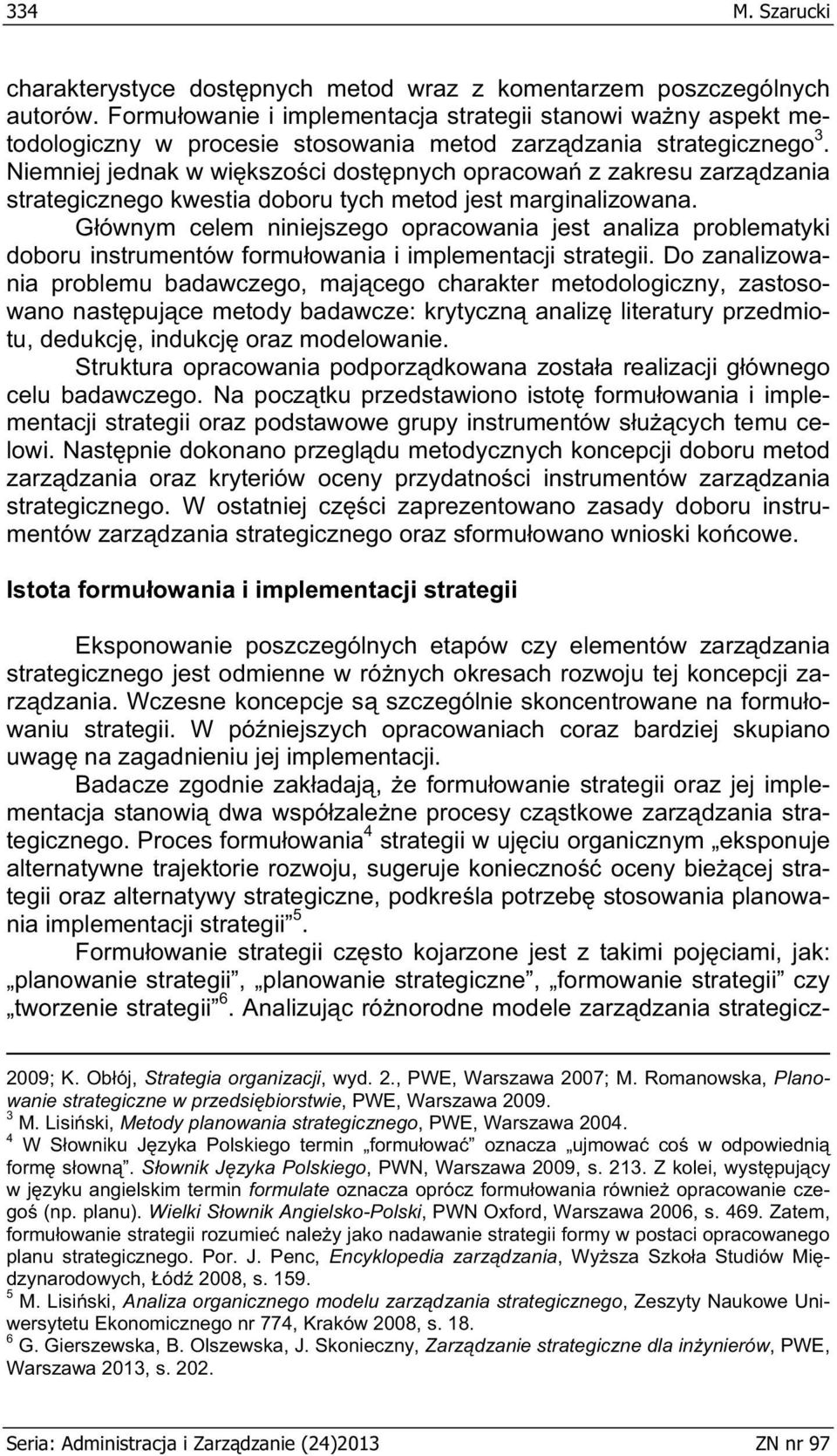 Niemniej jednak w wikszoci dostpnych opracowa z zakresu zarzdzania strategicznego kwestia doboru tych metod jest marginalizowana.