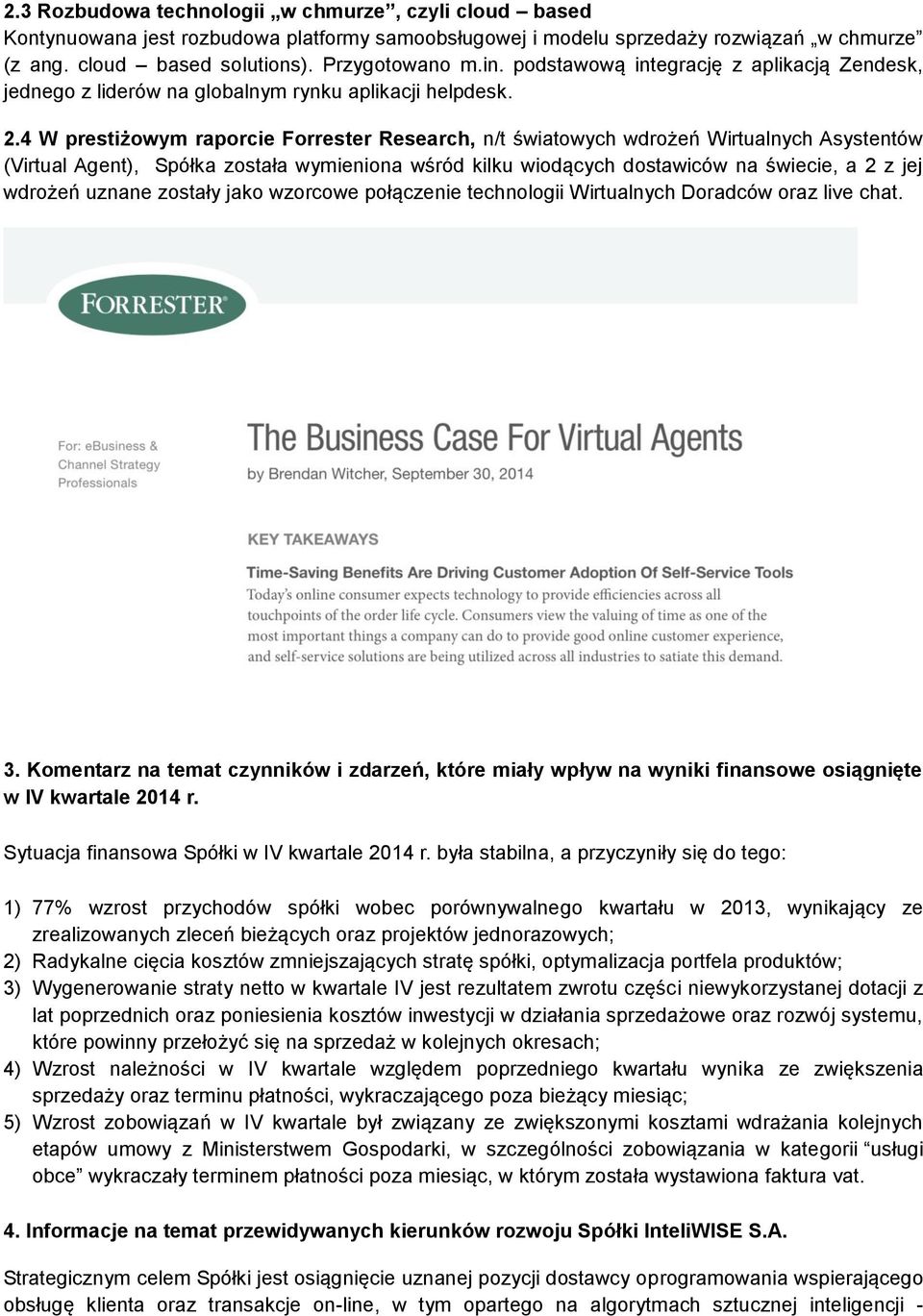 4 W prestiżowym raporcie Forrester Research, n/t światowych wdrożeń Wirtualnych Asystentów (Virtual Agent), Spółka została wymieniona wśród kilku wiodących dostawiców na świecie, a 2 z jej wdrożeń