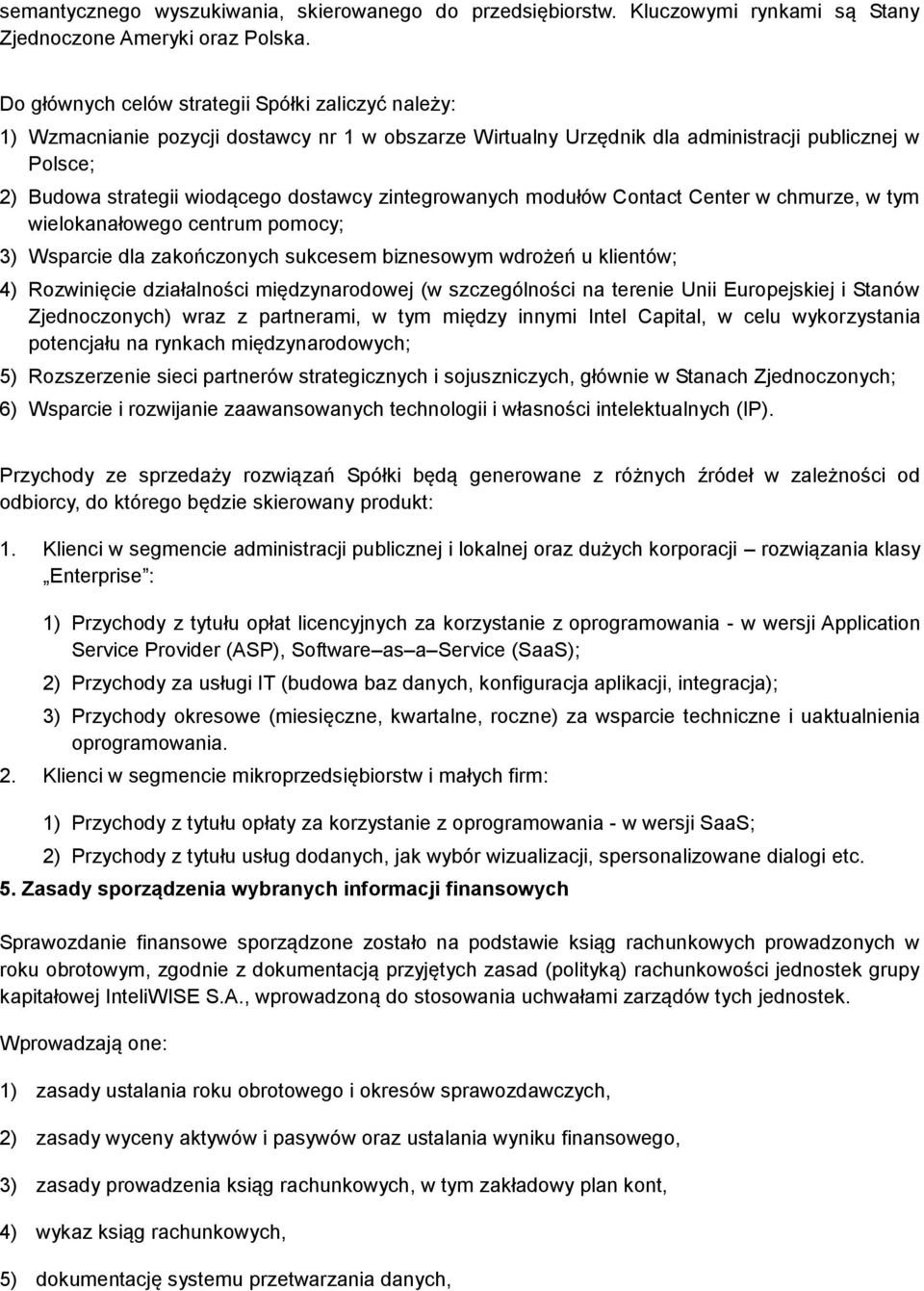 zintegrowanych modułów Contact Center w chmurze, w tym wielokanałowego centrum pomocy; 3) Wsparcie dla zakończonych sukcesem biznesowym wdrożeń u klientów; 4) Rozwinięcie działalności międzynarodowej
