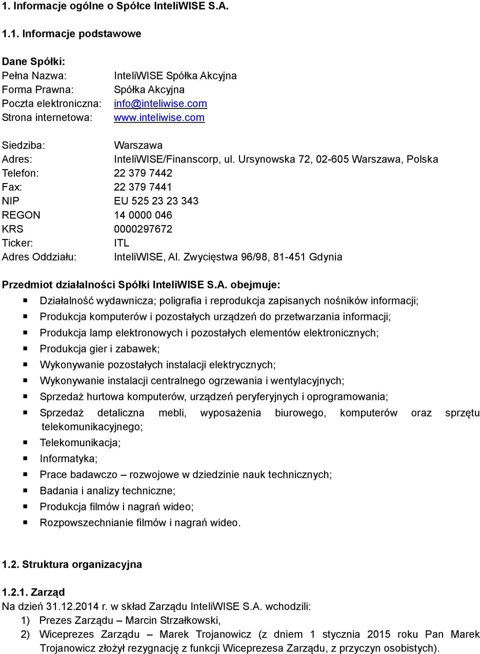 Ursynowska 72, 02-605 Warszawa, Polska Telefon: 22 379 7442 Fax: 22 379 7441 NIP EU 525 23 23 343 REGON 14 0000 046 KRS 0000297672 Ticker: ITL Adres Oddziału: InteliWISE, Al.