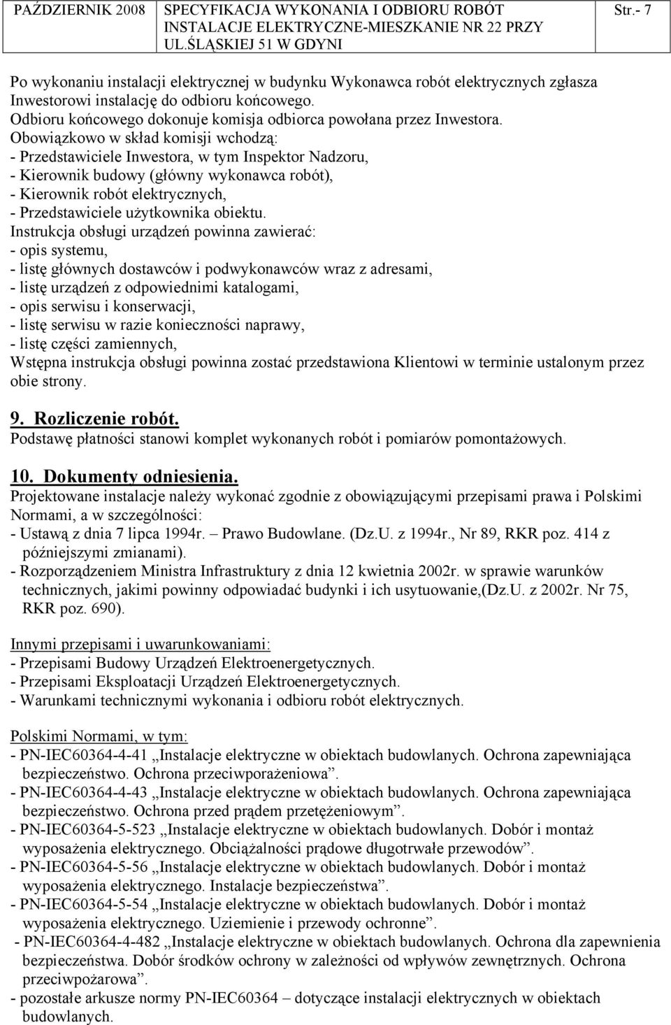 Obowiązkowo w skład komisji wchodzą: - Przedstawiciele Inwestora, w tym Inspektor Nadzoru, - Kierownik budowy (główny wykonawca robót), - Kierownik robót elektrycznych, - Przedstawiciele użytkownika