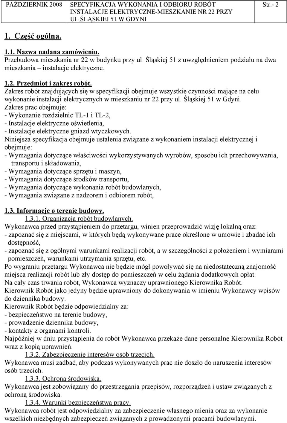 Zakres prac obejmuje: - Wykonanie rozdzielnic TL-1 i TL-2, - Instalacje elektryczne oświetlenia, - Instalacje elektryczne gniazd wtyczkowych.