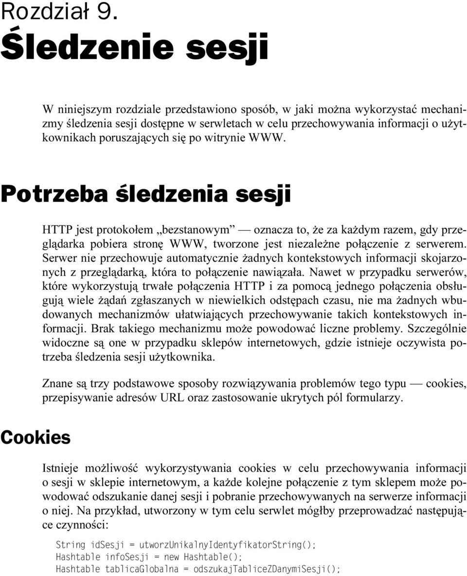 WWW. Potrzeba lledzenia sesji Cookies HTTP jest protokołem bezstanowym oznacza to, że za każdym razem, gdy przeglądarka pobiera stronę WWW, tworzone jest niezależne połączenie z serwerem.