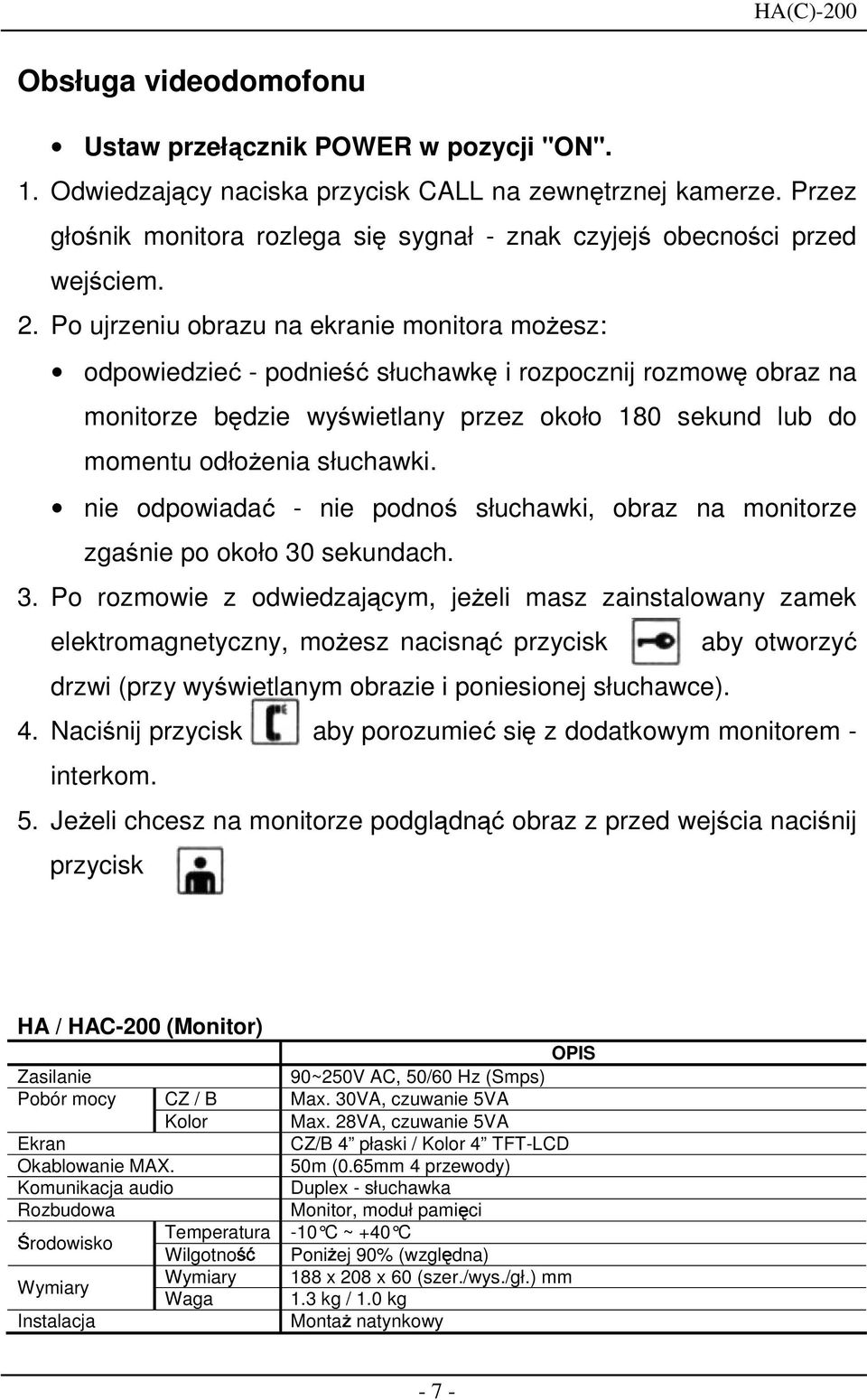 Po ujrzeniu obrazu na ekranie monitora moŝesz: odpowiedzieć - podnieść słuchawkę i rozpocznij rozmowę obraz na monitorze będzie wyświetlany przez około 180 sekund lub do momentu odłoŝenia słuchawki.