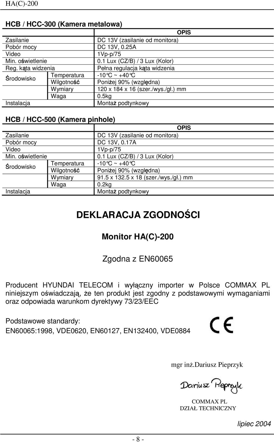 5kg Instalacja Monta podtynkowy HCB / HCC-500 (Kamera pinhole) Zasilanie DC 13V (zasilanie od monitora) Pobór mocy DC 13V, 0.17A Video 1Vp-p/75 Min. o wietlenie 0.