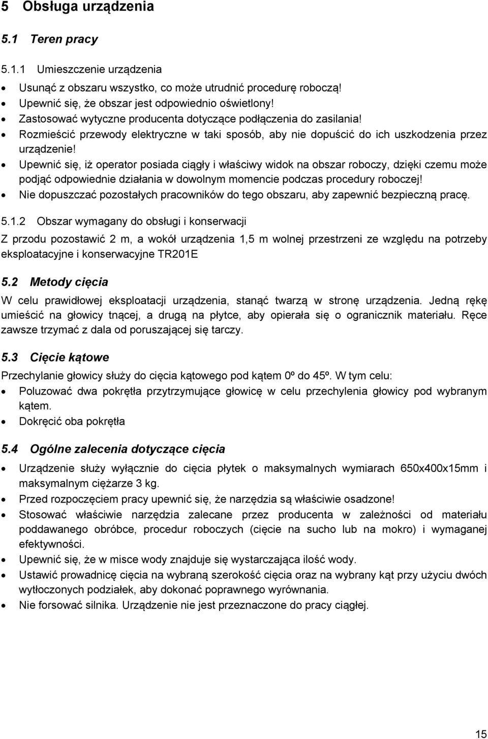 Upewnić się, iż operator posiada ciągły i właściwy widok na obszar roboczy, dzięki czemu może podjąć odpowiednie działania w dowolnym momencie podczas procedury roboczej!