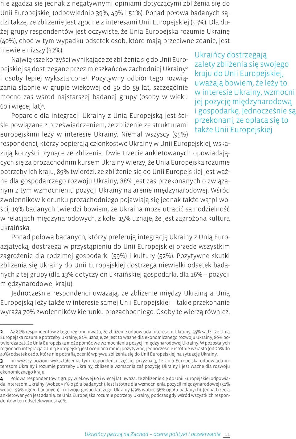 Dla dużej grupy respondentów jest oczywiste, że Unia Europejska rozumie Ukrainę (40%), choć w tym wypadku odsetek osób, które mają przeciwne zdanie, jest niewiele niższy (32%).