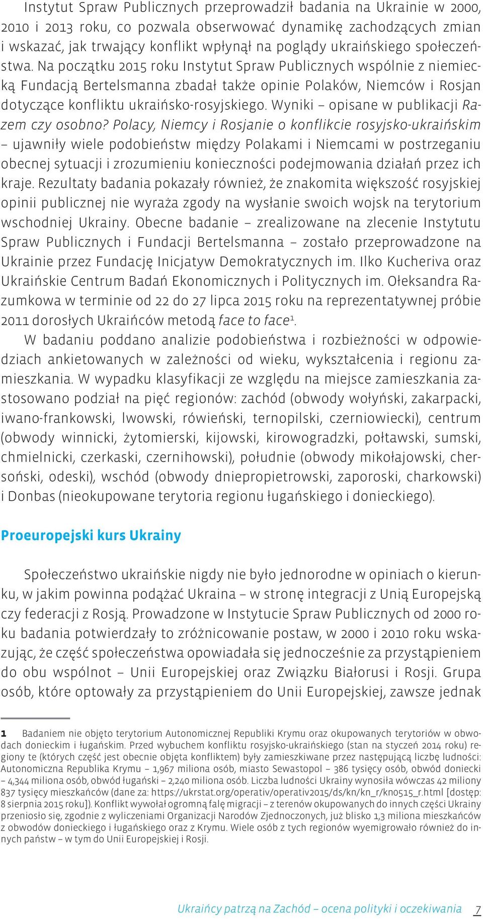 Na początku 2015 roku Instytut Spraw Publicznych wspólnie z niemiecką Fundacją Bertelsmanna zbadał także opinie Polaków, Niemców i Rosjan dotyczące konfliktu ukraińsko-rosyjskiego.