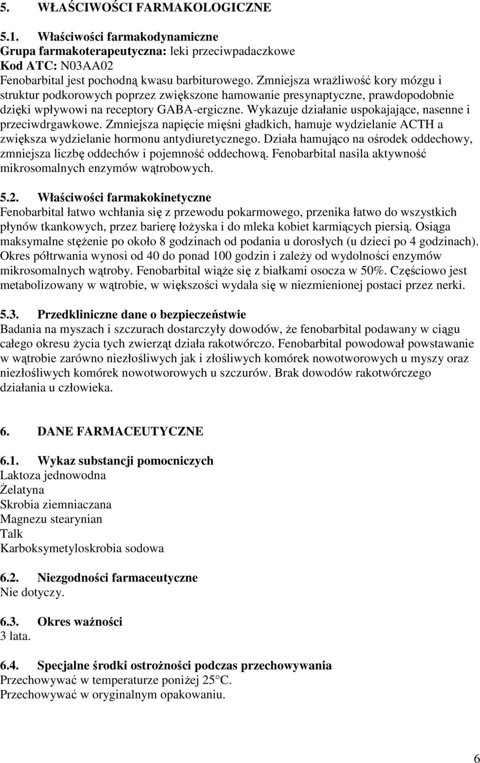 Wykazuje działanie uspokajające, nasenne i przeciwdrgawkowe. Zmniejsza napięcie mięśni gładkich, hamuje wydzielanie ACTH a zwiększa wydzielanie hormonu antydiuretycznego.