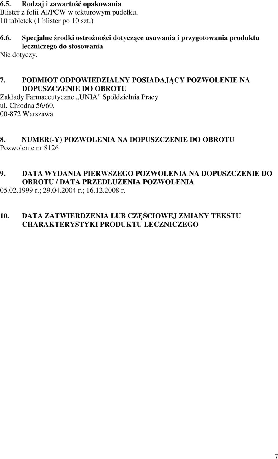 NUMER(-Y) POZWOLENIA NA DOPUSZCZENIE DO OBROTU Pozwolenie nr 8126 9. DATA WYDANIA PIERWSZEGO POZWOLENIA NA DOPUSZCZENIE DO OBROTU / DATA PRZEDŁUśENIA POZWOLENIA 05.02.