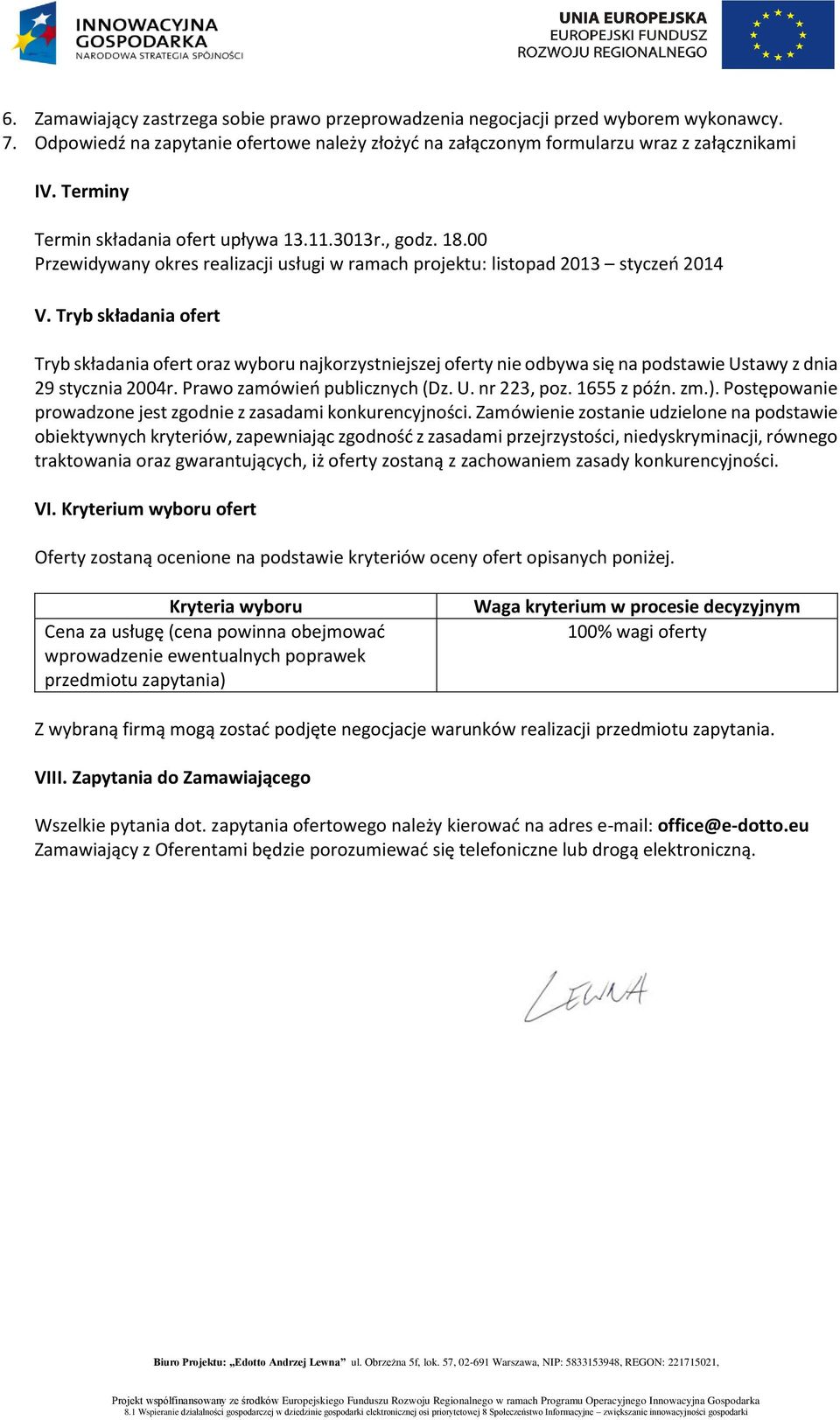 Tryb składania ofert Tryb składania ofert oraz wyboru najkorzystniejszej oferty nie odbywa się na podstawie Ustawy z dnia 29 stycznia 2004r. Prawo zamówień publicznych (Dz. U. nr 223, poz.