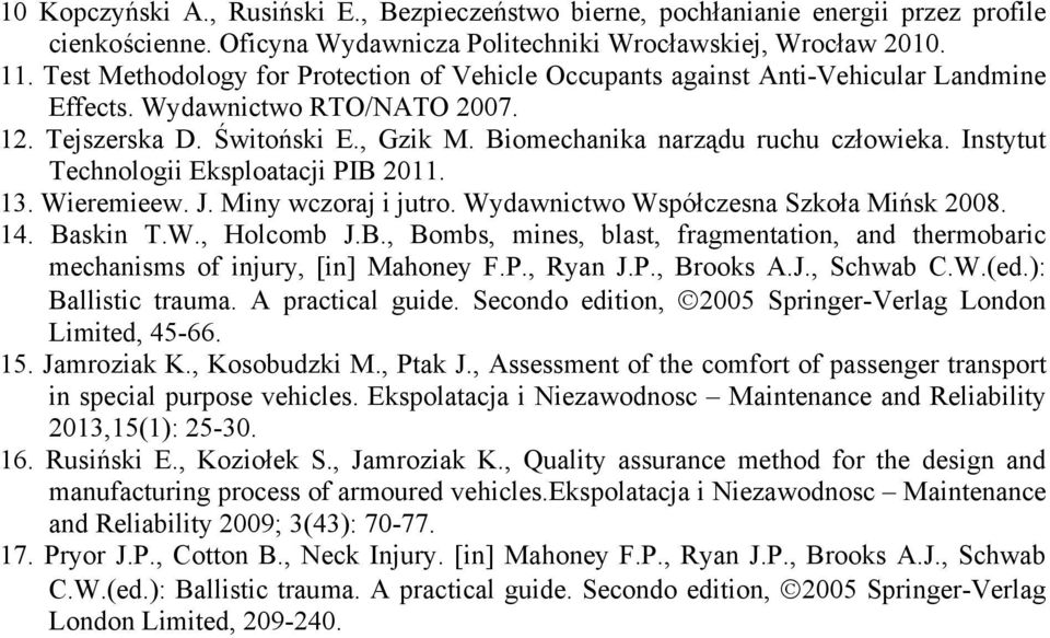 Instytut Technologii Eksploatacji PIB 2011. 13. Wieremieew. J. Miny wczoraj i jutro. Wydawnictwo Współczesna Szkoła Mińsk 2008. 14. Baskin T.W., Holcomb J.B., Bombs, mines, blast, fragmentation, and thermobaric mechanisms of injury, [in] Mahoney F.