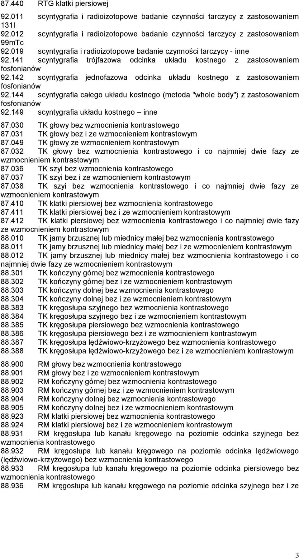 141 scyntygrafia trójfazowa odcinka układu kostnego z zastosowaniem fosfonianów 92.142 scyntygrafia jednofazowa odcinka układu kostnego z zastosowaniem fosfonianów 92.