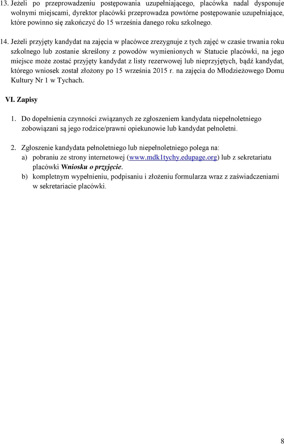 Jeżeli przyjęty kandydat na zajęcia w placówce zrezygnuje z tych zajęć w czasie trwania roku szkolnego lub zostanie skreślony z powodów wymienionych w Statucie placówki, na jego miejsce może zostać