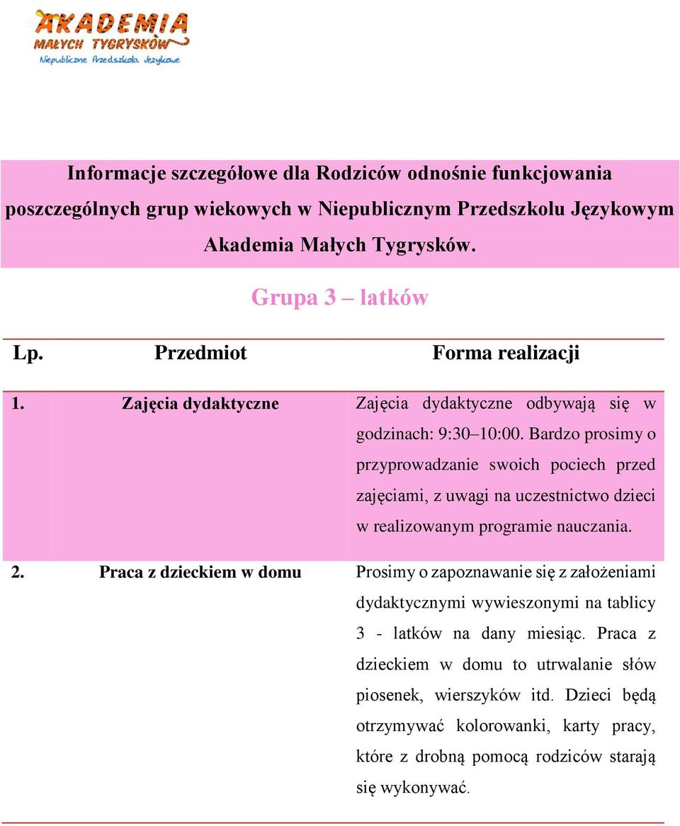 Bardzo prosimy o przyprowadzanie swoich pociech przed zajęciami, z uwagi na uczestnictwo dzieci w realizowanym programie nauczania. 2.