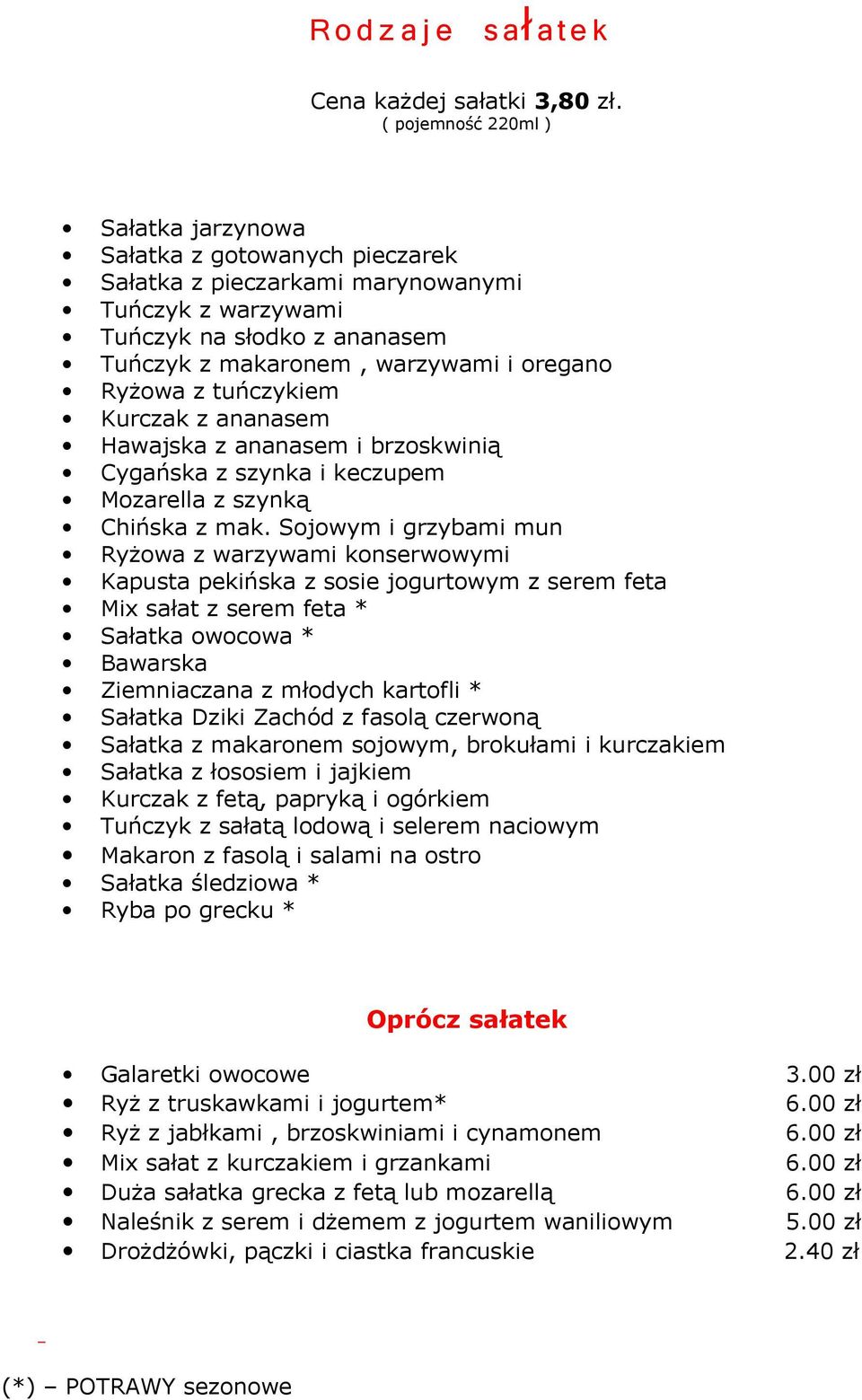 Ryżowa z tuńczykiem Kurczak z ananasem Hawajska z ananasem i brzoskwinią Cygańska z szynka i keczupem Mozarella z szynką Chińska z mak.