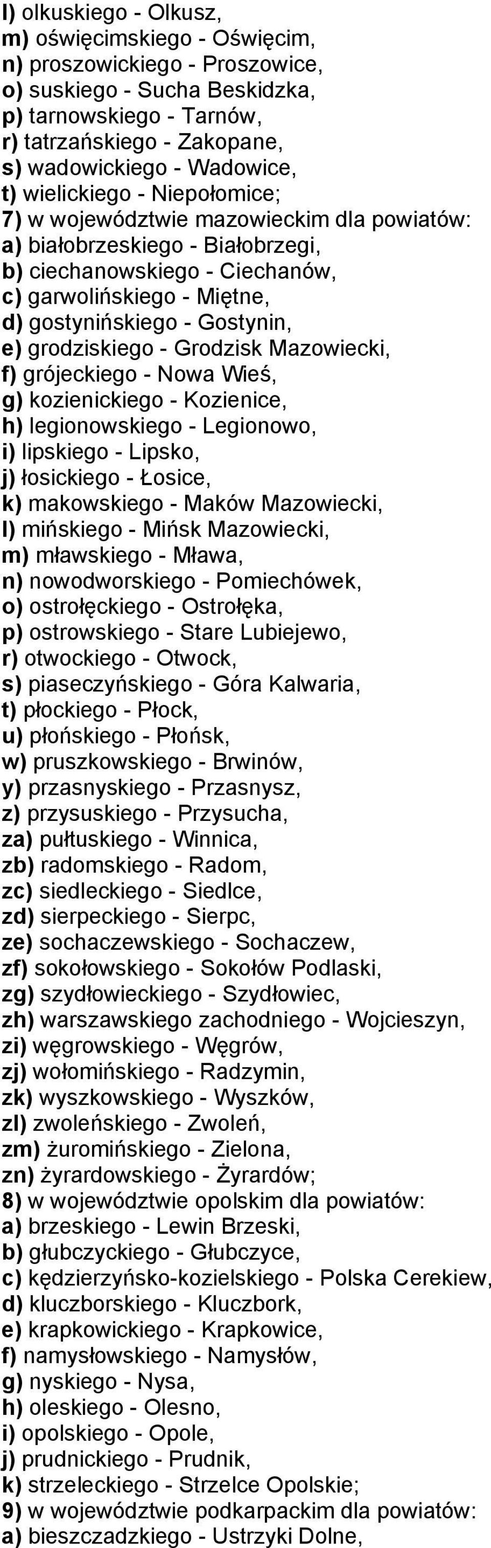 e) grodziskiego - Grodzisk Mazowiecki, f) grójeckiego - Nowa Wieś, g) kozienickiego - Kozienice, h) legionowskiego - Legionowo, i) lipskiego - Lipsko, j) łosickiego - Łosice, k) makowskiego - Maków