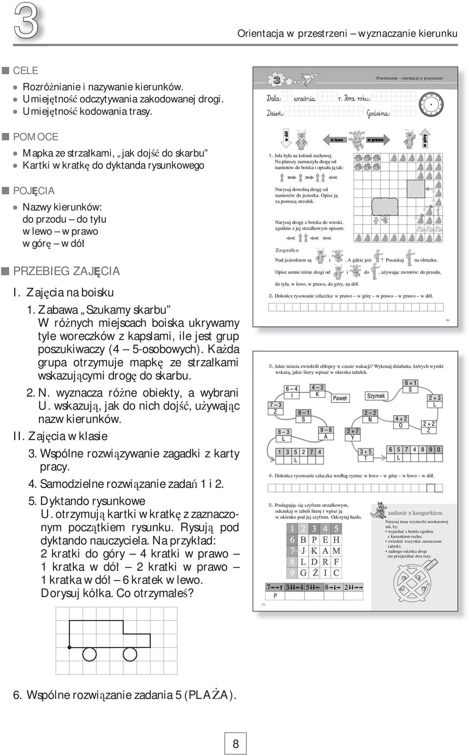 Na planszy zaznaczyła drogę od namiotów do boiska i opisała ją tak: Powtórzenie orientacja w przestrzeni POJ CIA Nazwy kierunków: do przodu do ty u w lewo w prawo w gór w dó PRZEBIEG ZAJ CIA I.