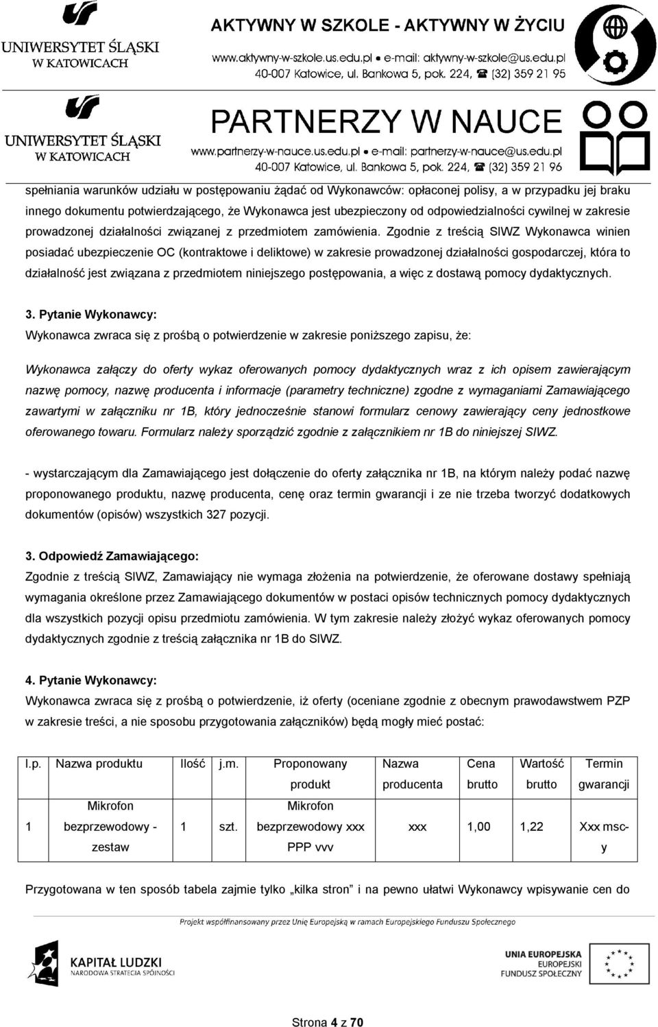 Zgodnie z treścią SIWZ Wykonawca winien posiadać ubezpieczenie OC (kontraktowe i deliktowe) w zakresie prowadzonej działalności gospodarczej, która to działalność jest związana z przedmiotem