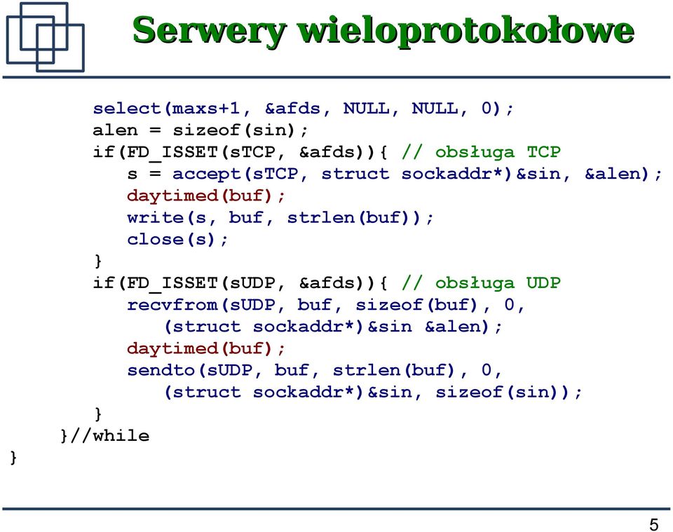 strlen(buf)); close(s); } if(fd_isset(sudp, &afds)){ // obsługa UDP recvfrom(sudp, buf, sizeof(buf), 0,