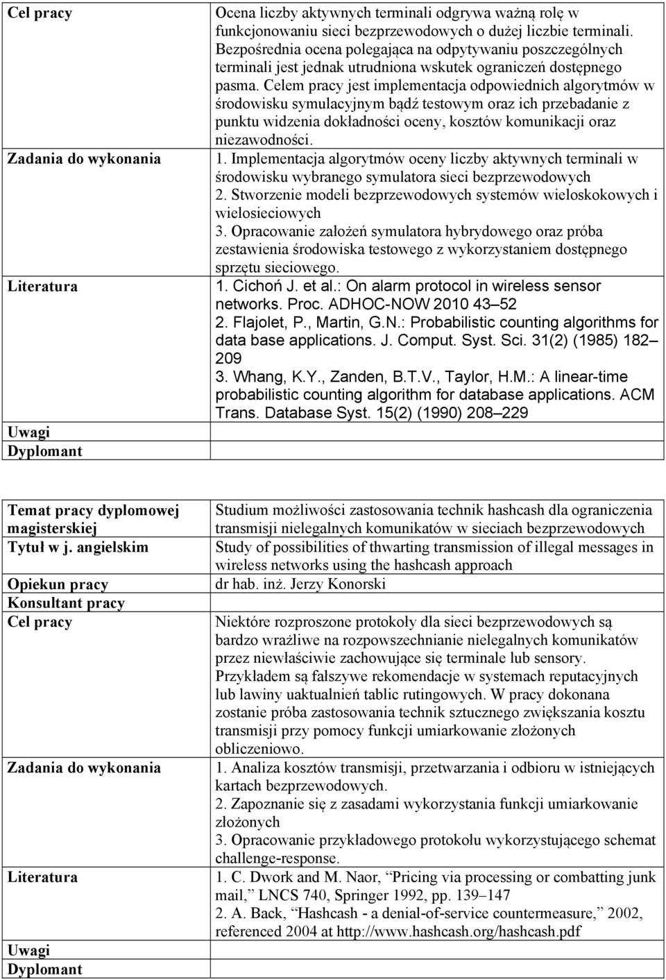 Celem pracy jest implementacja odpowiednich algorytmów w środowisku symulacyjnym bądź testowym oraz ich przebadanie z punktu widzenia dokładności oceny, kosztów komunikacji oraz niezawodności. 1.